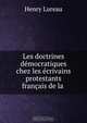 Les doctrines democratiques chez les ecrivains protestants francais de la ., Henry Lureau 