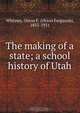 The making of a state; a school history of Utah, Orson Ferguson Whitney 