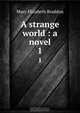A strange world : a novel, M. E. Braddon 