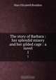 The story of Barbara : her splendid misery and her gilded cage : a novel, M. E. Braddon 