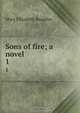Sons of fire; a novel, M. E. Braddon 
