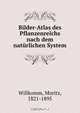 Bilder-Atlas des Pflanzenreichs nach dem naturlichen System, Moritz Willkomm 