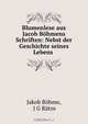 Blumenlese aus Jacob Bohmens Schriften: Nebst der Geschichte seines Lebens ., Jakob Bohme 