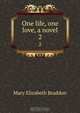 One life, one love, a novel, M. E. Braddon 