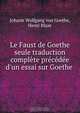 Le Faust de Goethe seule traduction complete precedee d