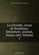 La Gironde, revue de Bordeaux: litterature, science, beaux-arts, Volume 1, 