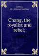 Chang, the royalist and rebel;, M. Littleton Smithey Collyer 