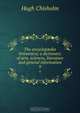 The encyclop?dia britannica; a dictionary of arts, sciences, literature and general information, Hugh Chisholm 