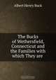 The Bucks of Wethersfield, Connecticut and the Families with which They are ., Albert H. Buck 