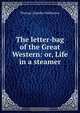 The letter-bag of the Great Western: or, Life in a steamer, Haliburton Thomas Chandler 