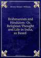 Brahmanism and Hinduism: Or, Religious Thought and Life in India, as Based ., Monier Monier Williams 