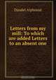 Letters from my mill: To which are added Letters to an absent one, Daudet Alphonse 