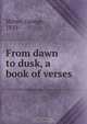 From dawn to dusk, a book of verses, George Milner 