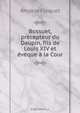 Bossuet, precepteur du Daupin, fils de Louis XIV et eveque a la Cour, Amable Floquet 