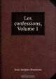 Les confessions, Volume 1, Jean-Jacques Rousseau 