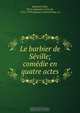 Le barbier de Se?ville; come?die en quatre actes, Pierre Augustin Caron de Beaumarchais 