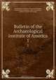 Bulletin of the Archaeological institute of America, Adolph Francis Alphonse 