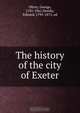 The history of the city of Exeter, George Oliver 