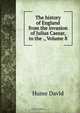 The history of England from the invasion of Julius Caesar, to the ., Volume 8, Hume David 