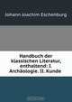Handbuch der klassischen Literatur, enthaltend: I. Archaologie. II. Kunde ., Johann Joachim Eschenburg 