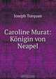 Caroline Murat: Konigin von Neapel, Joseph Turquan 