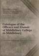Catalogue of the Officers and Alumni of Middlebury College in Middlebury ., Middlebury College 