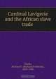 Cardinal Lavigerie and the African slave trade, Richard Frederick Clarke 