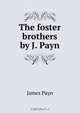 The foster brothers by J. Payn., Payn James 