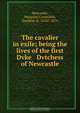 The cavalier in exile; being the lives of the first Dvke & Dvtchess of Newcastle, Margaret Cavendish Newcastle 