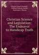 Christian Science and Legislation: The Endeavor to Handicap Truth, Edward Ancel Kimball 