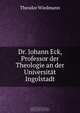 Dr. Johann Eck, Professor der Theologie an der Universitat Ingolstadt, Theodor Wiedmann 