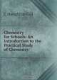 Chemistry for Schools. An Introduction to the Practical Study of Chemistry., C. Haughton Gill 