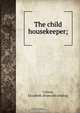 The child housekeeper;, Elizabeth Colson 