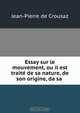 Essay sur le mouvement, ou il est traite de sa nature, de son origine, da sa ., Jean-Pierre de Crousaz 