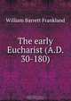 The early Eucharist (A.D. 30-180), William Barrett Frankland 