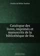 Catalogue des livres, imprimes et manuscrits de la bibliotheque de feu ., Charles de Rohan Soubise 