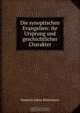 Die synoptischen Evangelien: ihr Ursprung und geschichtlicher Charakter, Heinrich Julius Holtzmann 