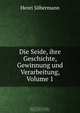 Die Seide, ihre Geschichte, Gewinnung und Verarbeitung, Volume 1, Henri Silbermann 