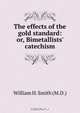 The effects of the gold standard: or, Bimetallists