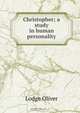Christopher; a study in human personality, Lodge Oliver 