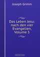 Das Leben Jesu: nach den vier Evangelien, Volume 5, Joseph Grimm 