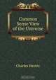 Common Sense View of the Universe, Charles Heintz 
