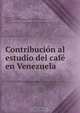 Contribucion al estudio del cafe en Venezuela, G. Delgado Palacios 