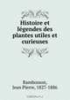 Histoire et legendes des plantes utiles et curieuses, Jean Pierre Rambosson 