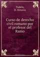 Curso de derecho civil romano por el profesor del Ramo, D. Octavio Tudela 