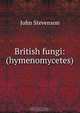British fungi: (hymenomycetes), John Stevenson 