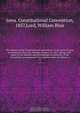 The debates of the Constitutional convention; of the state of Iowa, assembled at Iowa City, Monday, January 19, 1857. Being a full . report of the debates and proceedings, by authority of the Convention; accompanied . by a copious index of subjects, a, Iowa. Constitutional Convention 