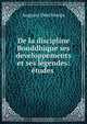 De la discipline Bouddhique ses developpements et ses legendes: etudes ., Auguste Deschamps 