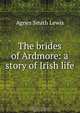 The brides of Ardmore: a story of Irish life, Agnes Smith Lewis 