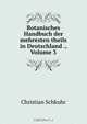 Botanisches Handbuch der mehresten theils in Deutschland ., Volume 3, Christian Schkuhr 